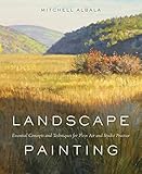 Landscape Painting Essential Concepts And Techniques For Plein Air And Studio Practice