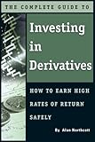 The Complete Guide To Investing In Derivatives How To Earn High Rates Of Return Safely English Edition