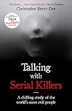 Talking With Serial Killers A Chilling Study Of The Worlds Most Evil People English Edition
