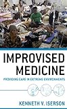 Improvised Medicine Providing Care In Extreme Environments English Edition