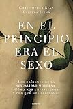 En El Principio Era El Sexo Los Orgenes De La Sexualidad Moderna Cmo Nos Emparejamos Y Por Qu Nos Separamos