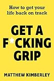 Get A Fcking Grip How To Get Your Life Back On Track English Edition