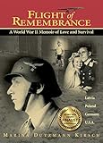 Flight Of Remembrance A World War Ii Memoir Of Love And Survival English Edition