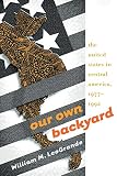 Our Own Backyard The United States In Central America 19771992