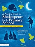 A Practical Guide To Shakespeare For The Primary School 50 Lesson Plans Using Drama English Edition