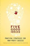 Five Good Ideas Practical Strategies For Nonprofit Success English Edition