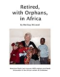 Retired With Orphans In Africa One Womans Effort To Save Aids Orphans In Zimbabwe English Edition