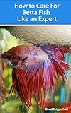 How To Care For Betta Fish Like An Expert Aquarium And Turtle Mastery Book 4 English Edition