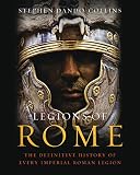Legions Of Rome The Definitive History Of Every Roman Legion English Edition