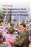 The Republican Party And American Politics From Hoover To Reagan English Edition