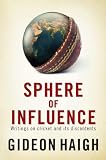 Sphere Of Influence Writings On Cricket And Its Discontents English Edition
