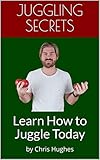 Juggling Secrets Learn How To Juggle Today English Edition
