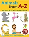 Animals from A-Z: An Alphabet Illustrated Picture Book for Young Children (Beginner Series: Book 5)