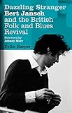 Dazzling Stranger Bert Jansch And The British Folk And Blues Revival English Edition