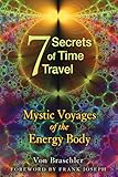 Seven Secrets Of Time Travel Mystic Voyages Of The Energy Body English Edition