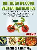 On The Go No Cook Vegetarian Recipes Volume 1 Easy Healthy And Delicious No Cook Vegetarian Lunch Recipes For The On The Go Non Cook English Edition