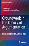 Groundwork In The Theory Of Argumentation Selected Papers Of J Anthony Blair Argumentation Library Book 21 English Edition