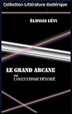 Le Grand Arcane Ou Loccultisme Dvoil