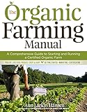 The Organic Farming Manual A Comprehensive Guide To Starting And Running A Certified Organic Farm English Edition