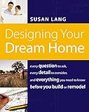 Designing Your Dream Home Every Question To Ask Every Detail To Consider And Everything To Know Before You Build Or Remodel English Edition