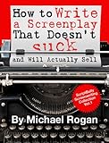 How To Write A Screenplay That Doesnt Suck And Will Actually Sell Your Ultimate Nononsense Screenwriting 101 For Writing A Screenplay Book 1 Of The Stupidly Easy Collection English Edition