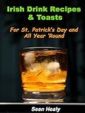 Irish Drink Recipes And Irish Toasts For St Patricks Day And All Year Round English Edition