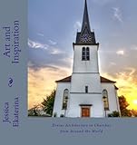 Art And Inspiration Divine Architecture In Churches From Around The World English Edition