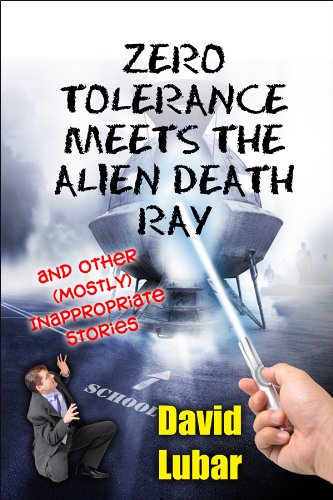 Zero Tolerance Meets the Alien Death Ray and OtherInappropriate Stories book cover