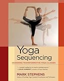 Yoga Sequencing Designing Transformative Yoga Classes English Edition