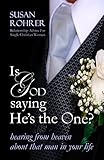 Is God Saying Hes The One Relationship Advice For Single Christian Women Hearing From Heaven About That Man In Your Life English Edition