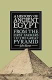 A History Of Ancient Egypt From The First Farmers To The Great Pyramid English Edition