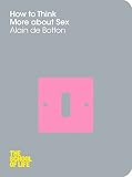 How To Think More About Sex The School Of Life English Edition