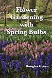 Flower Gardening With Spring Bulbs How To Be The Envy Of The Neighborhood With Spring Bulbs Landscaping Book 8 English Edition