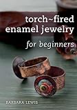 Torchfired Enamel Jewelry For Beginners English Edition