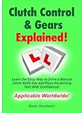 Clutch Control Gears Explained Learn The Easy Way To Drive A Manual Stick Shift Car And Pass The Driving Test With Confidence English Edition