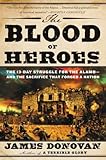 The Blood Of Heroes The 13day Struggle For The Alamoand The Sacrifice That Forged A Nation
