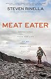 Meat Eater Adventures From The Life Of An American Hunter English Edition