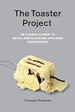 The Toaster Project Or A Heroic Attempt To Build A Simple Electric Appliance From Scratch English Edition