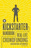 The Kickstarter Handbook Reallife Crowdfunding Success Stories English Edition