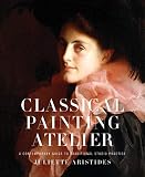 Classical Painting Atelier A Contemporary Guide To Traditional Studio Practice