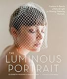 The Luminous Portrait Capture The Beauty Of Natural Light For Glowing Flattering Photographs English Edition