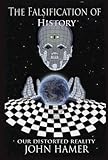 The Falsification Of History Our Distorted Reality English Edition