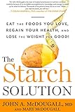 The Starch Solution Eat The Foods You Love Regain Your Health And Lose The Weight For Good