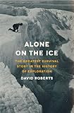 Alone On The Ice The Greatest Survival Story In The History Of Exploration