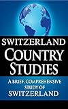 Switzerland Country Studies A Brief Comprehensive Study Of Switzerland English Edition