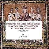History Of The Later Roman Empire From The Death Of Theodosius I To The Death Of Justinian History Of The Eastern Roman Empire Book 2 English Edition