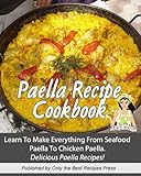 Paella Recipe Cookbook Learn To Make Everything From Seafood Paella To Chicken Paella Great Paella Recipes English Edition