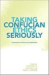 Taking Confucian Ethics Seriously: Contemporary Theories and Applications (SUNY series in Chinese Philosophy and Culture)