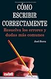 Como Escribir Correctamente Resuelva Los Errores Y Dudas Mas Comunes Spanish Edition
