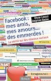 Facebook Mes Amis Mes Amours Des Emmerdes La Vrit Sur Les Rseaux Sociaux